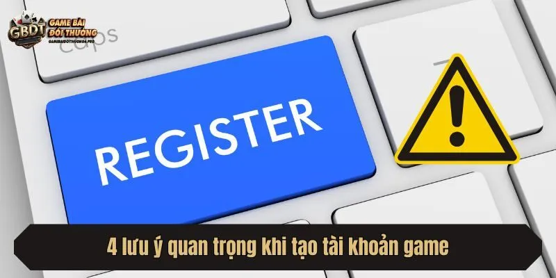 4 lưu ý quan trọng khi tạo tài khoản game