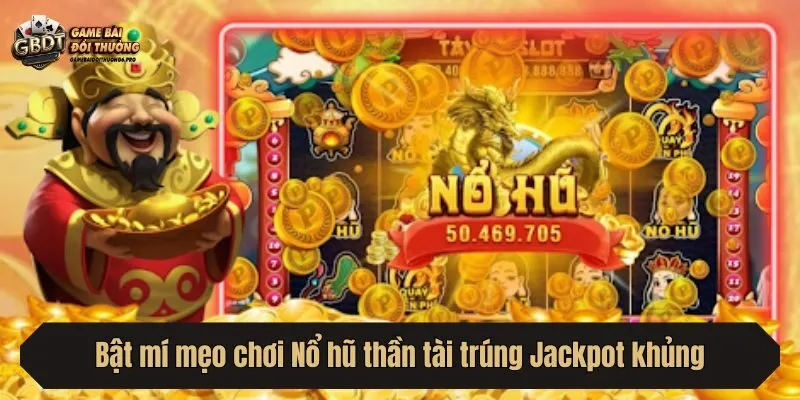 Bật mí mẹo chơi Nổ hũ thần tài trúng Jackpot khủng
