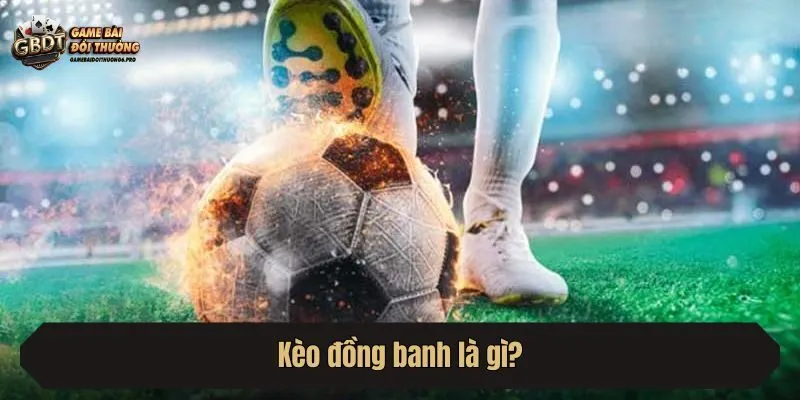Kèo đồng banh là gì?