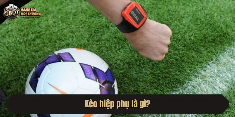 Kèo hiệp phụ là gì?