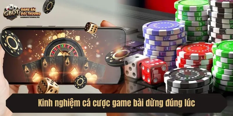 Kinh nghiệm cá cược game bài dừng đúng lúc