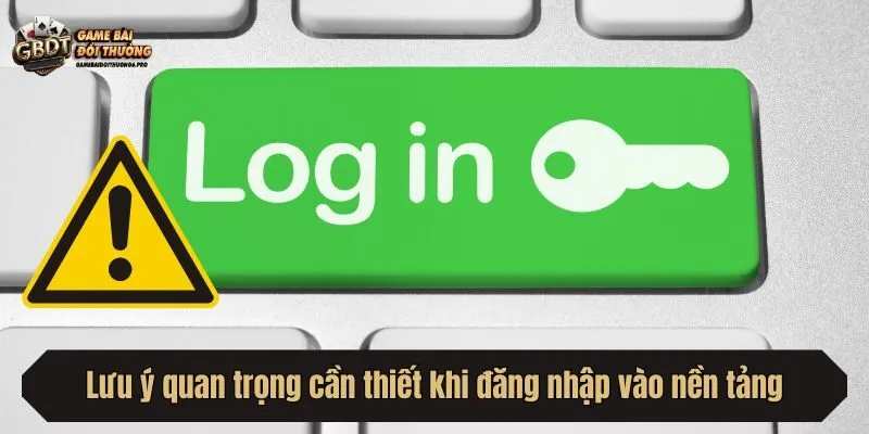 Lưu ý quan trọng cần thiết khi đăng nhập vào nền tảng