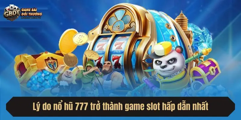 Lý do nổ hũ 777 trở thành game slot hấp dẫn nhất