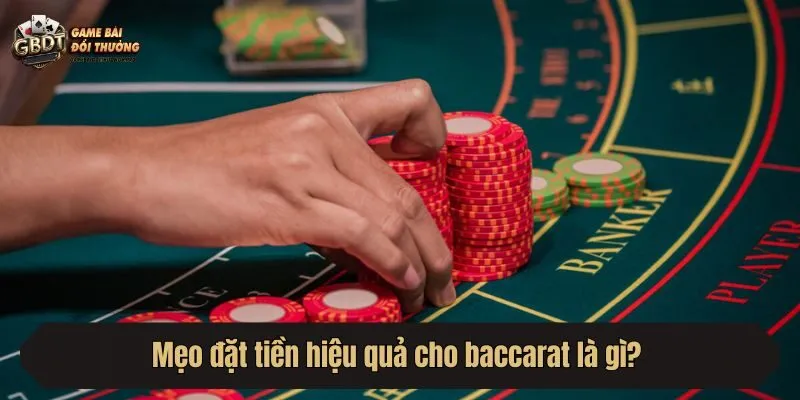 Mẹo đặt tiền hiệu quả cho baccarat là gì? 