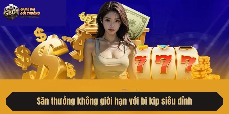 Săn thưởng không giới hạn với bí kíp siêu đỉnh