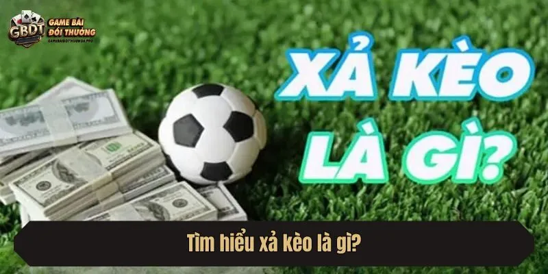 Tìm hiểu xả kèo là gì?