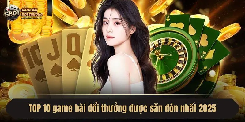 TOP 10 game bài đổi thưởng được săn đón nhất 2025