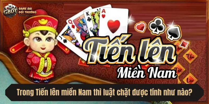 Trong Tiến lên miền Nam thì luật chặt được tính như nào?