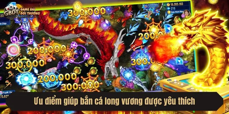 Ưu điểm giúp bắn cá long vương được yêu thích